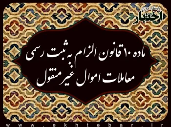 ماده 10 قانون الزام به ثبت رسمی معاملات اموال غیرمنقول